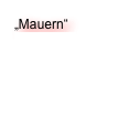 „Mauern“
„Wasser“
